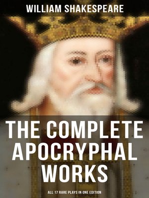 cover image of The Complete Apocryphal Works of William Shakespeare--All 17 Rare Plays in One Edition